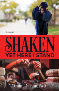 Title: Shaken, Yet Here I Stand, Author: Shanee Morgan