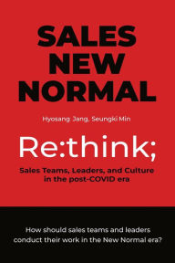 Title: Sales New Normal: Re:think; Sales Teams, Leaders, and Culture in the post-COVID era, Author: Hyosang Jang