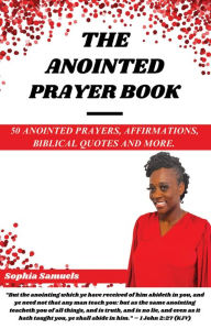 Title: THE ANOINTED PRAYER BOOK: 50 ANOINTED PRAYERS, AFFIRMATIONS, BIBLICAL QUOTES, AND MORE., Author: SOPHIA SAMUELS