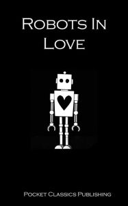 Title: Robots In Love: AI Poetry: Can Robots Love?, Author: William Neely