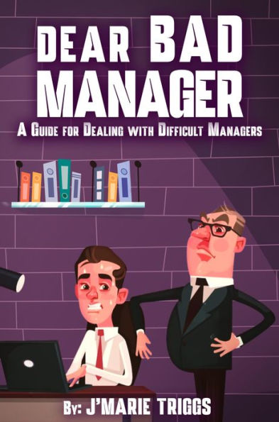 Dear Bad Manager: A Guide for Dealing with Difficult Managers