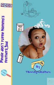 Title: Please don't ruffle Mommy's feathers, Dad: Indigo Baby, Author: Terrilyn Smith Bell