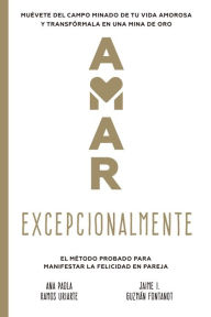 Title: Amar Excepcionalmente: El método probado para manifestar la felicidad en pareja, Author: Ana Paola Ramos Uriarte