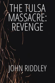 Title: The Tulsa Massacre: Revenge, Author: John Riddley