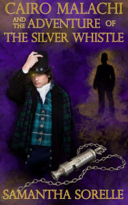 Title: Cairo Malachi and the Adventure of the Silver Whistle, Author: Samantha SoRelle