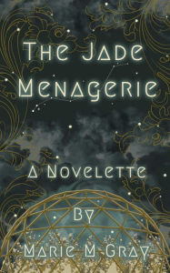 Title: The Jade Menagerie: A Novelette, Author: Marie M. Gray