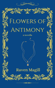 Title: Flowers of Antimony, Author: Raven Magill