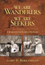 We Are Wanderers We Are Seekers: A Bergthold Family History