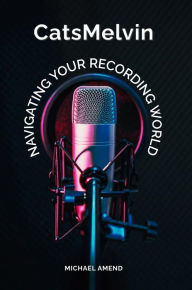 Title: CatsMelvin: Navigating Your Recording World, Author: Michael Amend