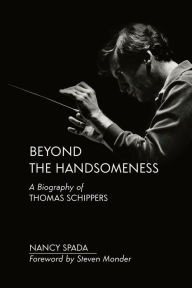 Title: Beyond the Handsomeness: A Biography of Thomas Schippers, Author: Nancy Spada