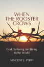 When The Rooster Crows: God, Suffering and Being In the World