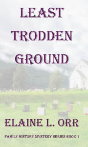 Title: Least Trodden Ground: First Family History Mystery, Author: Elaine L. Orr