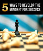 5 Ways To Develop The Mindset For Success