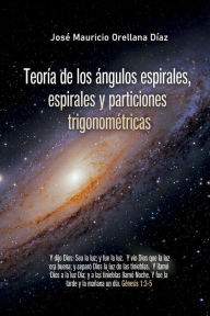 Title: Teoría de los ángulos espirales, espirales y particiones trigonométricas, Author: José Mauricio Orellana Díaz