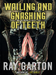 Title: Wailing and Gnashing of Teeth, Author: Ray Garton