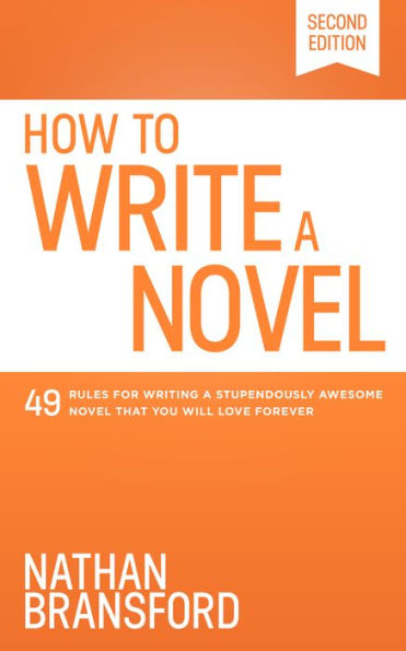 How To Write A Novel: 49 Rules for Writing a Stupendously Awesome Novel That You Will Love Forever