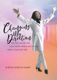 Title: Changing My Direction, Author: Ta'Bitha Dorcas Haney