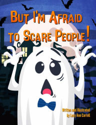 Title: But I'm Afraid to Scare People!, Author: Lucy Ann Carroll