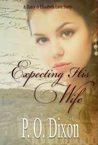 Title: Expecting His Wife: A Darcy and Elizabeth Love Story, Author: P. O. Dixon