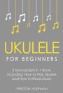 Ukulele for Beginners: Bundle - The Only 2 Books You Need to Learn to Play Ukulele and Reading Ukulele Sheet Music Today