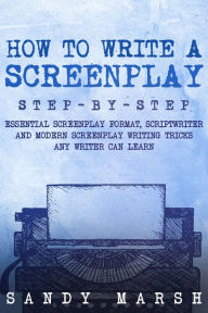 Title: How to Write a Screenplay: Step-by-Step, Author: Sandy Marsh