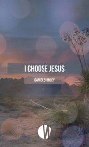 Title: I Choose Jesus, Author: Daniel Shirley