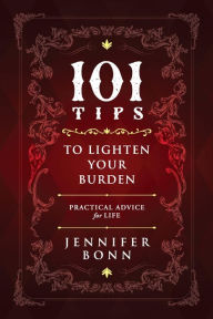 Title: 101 Tips To Lighten Your Burden: Practical Advice For Life, Author: Jennifer Bonn