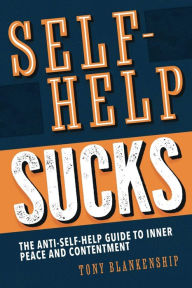 Title: Self-Help Sucks: The Anti Self-Help Guide to Inner Peace and Contentment, Author: Tony Blankenship