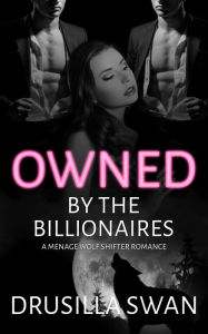 Title: Owned by the Billionaires: A Menage Wolf Shifter Romance, Author: Drusilla Swan