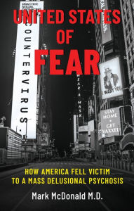 Title: United States of Fear: How America Fell Victim to a Mass Delusional Psychosis, Author: Mark McDonald M.D.