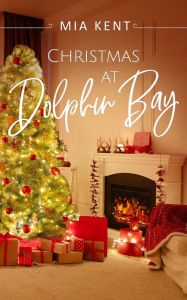 Title: Christmas at Dolphin Bay, Author: Mia Kent