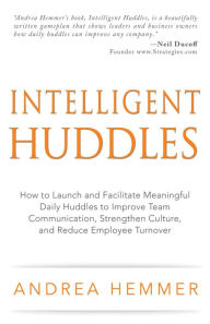 Title: Intelligent Huddles: How to Launch and Facilitate Daily Huddles to Improve Team Communication, Strengthen Culture, and Reduce Turnover, Author: Andrea Hemmer