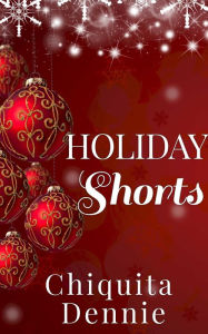 Title: Holiday Shorts: Holiday Romance Collection, Author: Chiquita Dennie