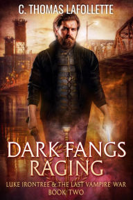 Title: Dark Fangs Raging: The Luke Irontree & The Last Vampire War Urban Fantasy Series, Author: C. Thomas Lafollette