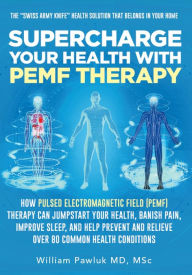 Title: Supercharge Your Health with PEMF Therapy: How Pulsed Electromagnetic Field (PEMF) Therapy Can Jumpstart Your Health, Banish Pain, Improve Sleep, and Help...., Author: Dr. William Pawluk