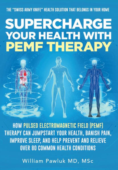 Supercharge Your Health with PEMF Therapy: How Pulsed Electromagnetic Field (PEMF) Therapy Can Jumpstart Your Health, Banish Pain, Improve Sleep, and Help....