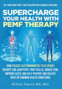 Supercharge Your Health with PEMF Therapy: How Pulsed Electromagnetic Field (PEMF) Therapy Can Jumpstart Your Health, Banish Pain, Improve Sleep, and Help....