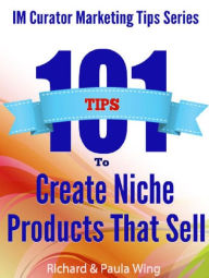 Title: 101 Tips to Create Niche Products That Sell, Author: Richard Wing