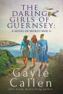The Daring Girls of Guernsey: a Novel of World War II