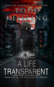 Title: A Life Transparent: Book One of the Monochrome Trilogy, Author: Todd Keisling
