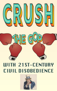 Title: Crush the GOP: With 21st-Century Civil Disobedience, Author: Uncle Sam