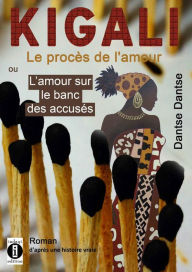 Title: Kigali : le proces de l'amour ou l'amour sur le banc des accuses, Author: Guy Dantse Dantse