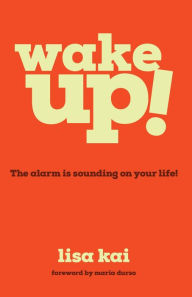 Title: Wake Up!: The alarm is sounding on your life!, Author: Lisa Kai