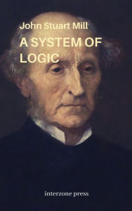 Title: A System of Logic, Ratiocinative and Inductive, Author: John Stuart Mill