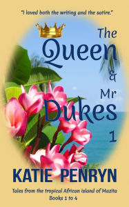 Title: The Queen and Mr Dukes : 1: Tales from the tropical African island of Mazita : Books 1 to 4, Author: Katie Penryn