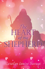 Title: THE HEART OF MY SHEPHERD, Author: Carolyn Louise Savage