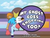 Title: MY GHOST GOES SHOPPING TOO?, Author: Anthony Crutcher