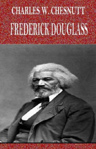 Title: Frederick Douglass, Author: Charles W. Chesnutt