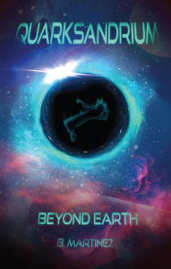 Title: Quarksandrium: Beyond Earth, Author: B. Martinez