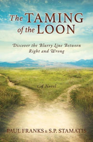 Title: The Taming of the Loon: Discover the Blurry Line Between Right and Wrong, Author: Paul Franks